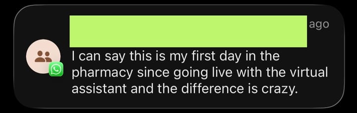 Message from a pharmacy: &ldquo;I can say this is my first day in the pharmacy since going live with the virtual assistants and the difference is crazy.&rdquo;